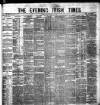 Evening Irish Times Monday 02 April 1883 Page 1