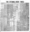 Evening Irish Times Thursday 26 April 1883 Page 1