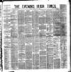 Evening Irish Times Saturday 07 July 1883 Page 1
