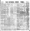 Evening Irish Times Saturday 09 February 1884 Page 1