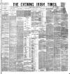 Evening Irish Times Tuesday 10 June 1884 Page 1
