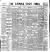 Evening Irish Times Saturday 07 March 1885 Page 1