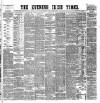 Evening Irish Times Friday 10 July 1885 Page 1