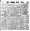 Evening Irish Times Saturday 11 July 1885 Page 1