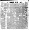 Evening Irish Times Tuesday 14 July 1885 Page 1
