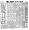 Evening Irish Times Wednesday 05 August 1885 Page 1