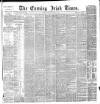 Evening Irish Times Thursday 01 April 1886 Page 1