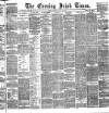 Evening Irish Times Tuesday 03 August 1886 Page 1