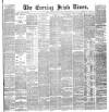 Evening Irish Times Friday 06 August 1886 Page 1
