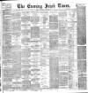 Evening Irish Times Thursday 30 September 1886 Page 1