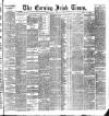 Evening Irish Times Monday 14 February 1887 Page 1