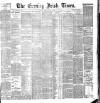 Evening Irish Times Tuesday 01 March 1887 Page 1