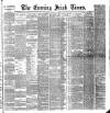 Evening Irish Times Wednesday 02 March 1887 Page 1