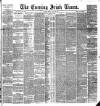 Evening Irish Times Monday 23 May 1887 Page 1
