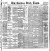 Evening Irish Times Tuesday 02 August 1887 Page 1