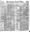 Evening Irish Times Monday 15 August 1887 Page 1