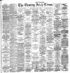 Evening Irish Times Monday 15 April 1889 Page 1