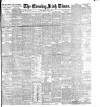 Evening Irish Times Monday 08 July 1901 Page 1