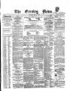 Evening News (Dublin) Saturday 28 May 1859 Page 1