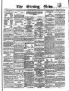 Evening News (Dublin) Saturday 07 January 1860 Page 1