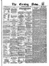 Evening News (Dublin) Wednesday 01 February 1860 Page 1