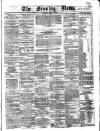 Evening News (Dublin) Monday 02 April 1860 Page 1