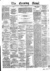 Evening News (Dublin) Thursday 03 January 1861 Page 1