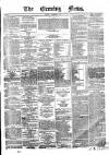 Evening News (Dublin) Friday 08 February 1861 Page 1