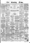 Evening News (Dublin) Monday 08 April 1861 Page 1