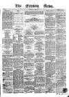Evening News (Dublin) Thursday 11 April 1861 Page 1