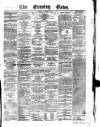 Evening News (Dublin) Monday 03 February 1862 Page 1