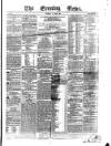 Evening News (Dublin) Thursday 13 March 1862 Page 1