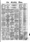 Evening News (Dublin) Saturday 12 April 1862 Page 1