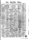 Evening News (Dublin) Tuesday 22 April 1862 Page 1