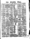 Evening News (Dublin) Tuesday 03 June 1862 Page 1