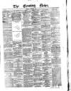 Evening News (Dublin) Saturday 01 November 1862 Page 1