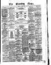 Evening News (Dublin) Monday 03 November 1862 Page 1