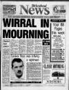 Birkenhead News Wednesday 19 April 1989 Page 1