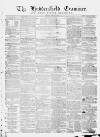 Huddersfield and Holmfirth Examiner Saturday 12 April 1862 Page 1