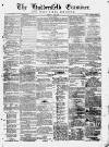 Huddersfield and Holmfirth Examiner Saturday 24 May 1862 Page 1