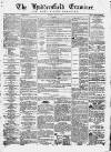 Huddersfield and Holmfirth Examiner Saturday 18 April 1863 Page 1