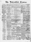 Huddersfield and Holmfirth Examiner Saturday 25 April 1863 Page 1