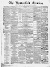 Huddersfield and Holmfirth Examiner Saturday 02 May 1863 Page 1