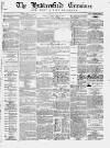 Huddersfield and Holmfirth Examiner Saturday 25 July 1863 Page 1