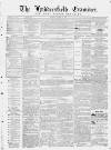 Huddersfield and Holmfirth Examiner Saturday 31 October 1863 Page 1