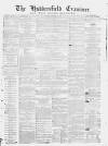Huddersfield and Holmfirth Examiner Saturday 19 December 1863 Page 1
