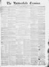 Huddersfield and Holmfirth Examiner Saturday 06 February 1864 Page 1