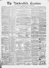 Huddersfield and Holmfirth Examiner Saturday 09 April 1864 Page 1