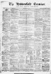 Huddersfield and Holmfirth Examiner Saturday 25 April 1868 Page 1