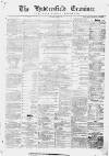 Huddersfield and Holmfirth Examiner Saturday 09 April 1870 Page 1